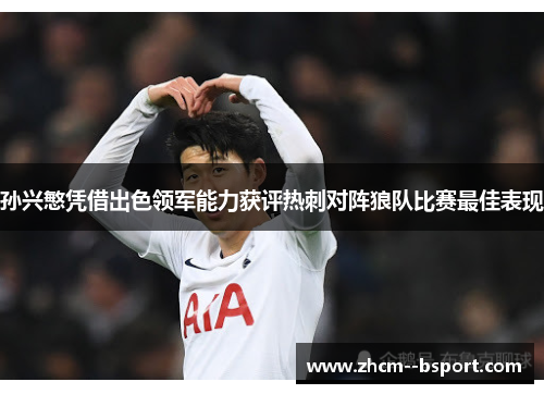 孙兴慜凭借出色领军能力获评热刺对阵狼队比赛最佳表现