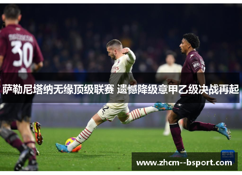 萨勒尼塔纳无缘顶级联赛 遗憾降级意甲乙级决战再起