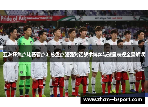 亚洲杯焦点比赛看点汇总盘点强强对话战术博弈与球星表现全景解读 亚洲杯焦点比赛看点汇总盘点强强对话战术博弈与球星表现全景解读
