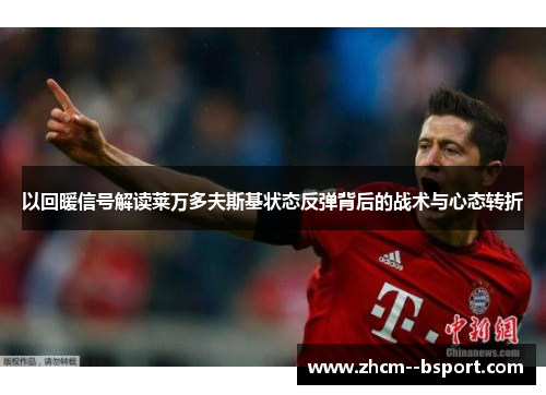 以回暖信号解读莱万多夫斯基状态反弹背后的战术与心态转折 以回暖信号解读莱万多夫斯基状态反弹背后的战术与心态转折