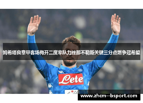 姆希塔良意甲客场梅开二度率队力挫那不勒斯关键三分点燃争冠希望